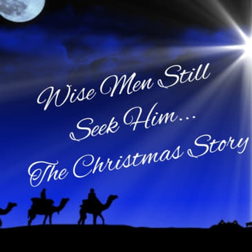 Wise Men Still Seek Him... The Christmas Story