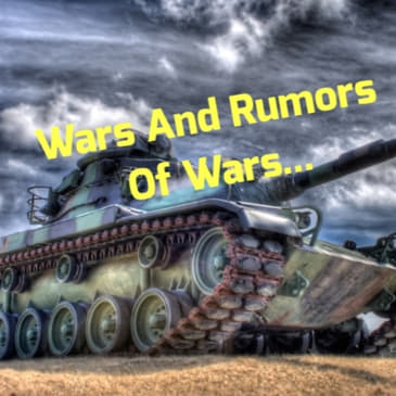 Wars And Rumors Of Wars...