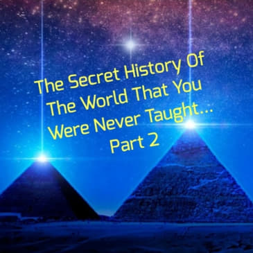 The Secret History Of The World That You Were Never Taught... Part 2