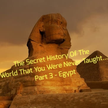 The Secret History Of The World That You Were Never Taught... Part 3 - Egypt