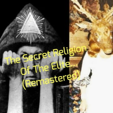 The Secret Religion Of The Elite... (Remastered)