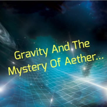 Gravity And The Mystery Of Aether...