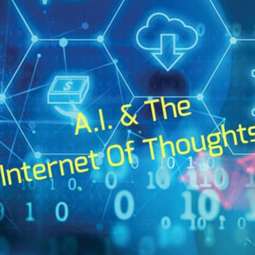 A.I. & The Internet Of Thoughts...