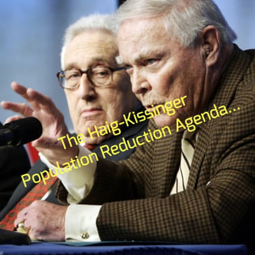 The Haig-Kissinger Population Reduction Agenda... (Remastered)