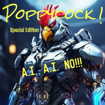 Poppycock ! Special Edition - A.I. A.I. No!!! (Replay of Livestream from 2-24-2025