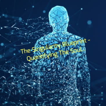 The Singularity Blueprint - Quantifying The Soul...