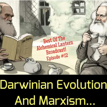 Best Of The Alchemical Lantern Broadcast! Episode #12 - Darwinian Evolution And Marxism...