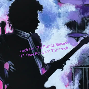 Look For The Purple Banana 'Til They Put Us In The Truck...