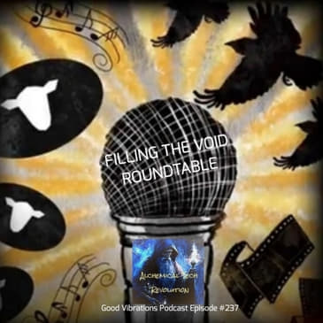 FILLING THE VOID ROUNDTABLE - CROW/ JASON/ DOM/ CHRIS/ WAYNE/MARK - GOOD VIBRATIONS PODCAST, VOL. 237