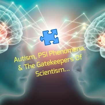 Autism, PSI Phenomena, & The Gatekeepers Of Scientism...