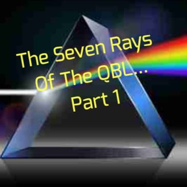 The Seven Rays Of The QBL... Part 1