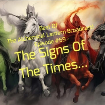 Best Of The Alchemical Lantern Broadcast! Episode #59 - The Signs Of The Times...