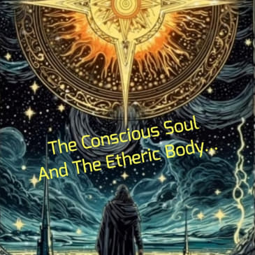 The Conscious Soul And The Etheric Body...