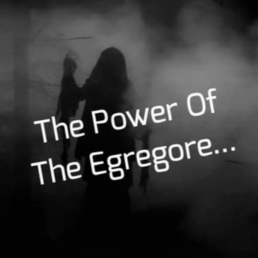 The Power Of The Egregore...