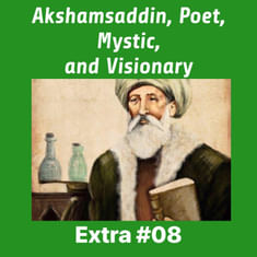 The Ottoman "Man for All Seasons" Akşemseddin, Visionary & Mystic of Sultan Mehmed II, EXTRA 08