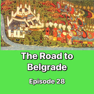 Episode 28: The Sultan’s Unfinished Business — The Road to Belgrade (1455–1456)