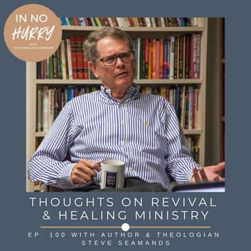 Episode 100: Author &amp; Theologian Steve Seamands on Revival and Healing Ministry