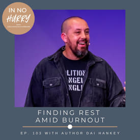 Episode 103: Dai Hankey on Burnout and Finding Rest