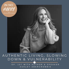 Episode 107: Ashley Abercrombie on Authenticity, Vulnerability &amp; Slowing Down