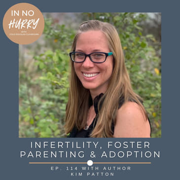 Episode 114: Author Kim Patton on Infertility, Foster Parenting &amp; Adoption