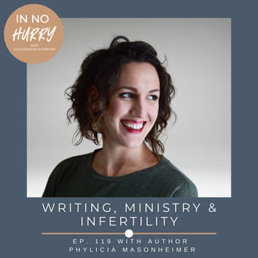 Episode 119: Author Phylicia Masonheimer on Writing, Ministry, &amp; Infertility