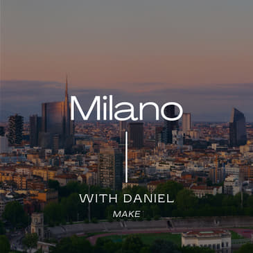 #19: In Milano, Daniel tells me all the latest news from Make