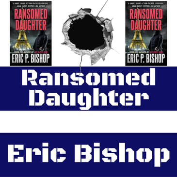 Eric Bishop - Behind the Scenes of Self-Publishing + Ransomed Daughter (Troy Evans Novella)