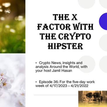The X-Factor with the Crypto Hipster #36 (Season 2, Episode 16), week ending 04212023