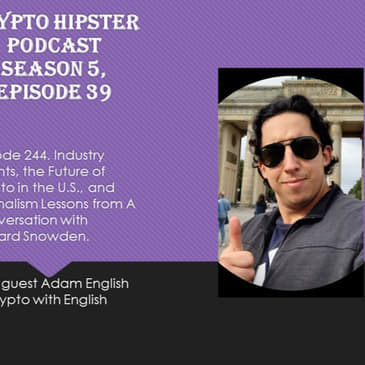 Industry Insights, the Future of Crypto in the U.S., and Journalism Lessons from A Conversation with Edward Snowden, with Adam English @ Crypto with English