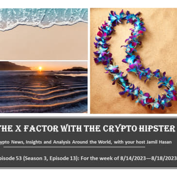 The X-Factor with the Crypto Hipster, Episode 53 (Season 3, Episode 13): For the week of 8/14/2023—8/18/2023
