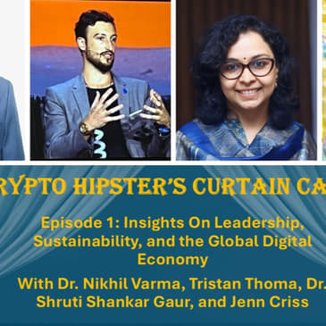 Crypto Hipster’s Curtain Calls: Episode 1: Insights On Leadership, Sustainability, and the Global Digital Economy