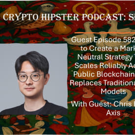 How to Create a Market-Neutral Strategy That Scales Reliably Across Public Blockchains and Replaces Traditional DeFi Models, with Chris Kim @ Axis (Audio)