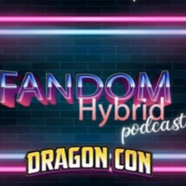 Dragon Con 2024 Recap - Fandom Hybrid Podcast #306