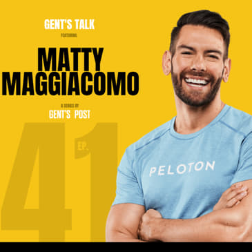Gent's Talk podcast - Ep.41: Fitness, Family &amp; Deconstructing Modern Masculinity w/ Matty Maggiacomo