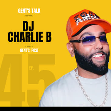 Overcoming Family Trauma &amp; Selfless Service w/ DJ Charlie B | Ep. 45 - Gent's Talk Podcast