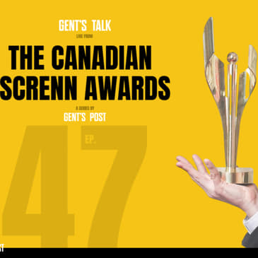 SPECIAL EPISODE: LIVE From the Canadian Screen Awards | Ep. 47 - Gent's Talk Podcast