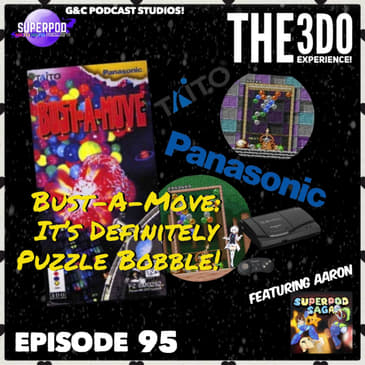 The 3DO Experience - Episode 95: Bust-A-Move: Its Definitely Puzzle Bobble! (ft. Aaron Klaassen of SuperPod Saga)