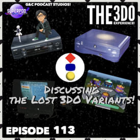The 3DO Experience - Episode 113: Discussing The Lost 3DO Variants!