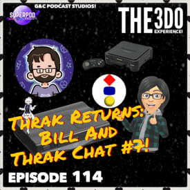 The 3DO Experience - Episode 114: Thrak Returns: Bill And Thrak Chat #7!