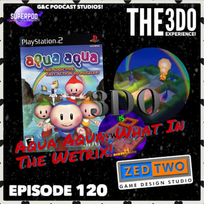 The 3DO Experience - Episode 120: Aqua Aqua: What In The Wetrix!