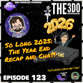 The 3DO Experience - Episode 123: So Long 2025: The Year End Recap And Chat! (ft. Chris and Tony)
