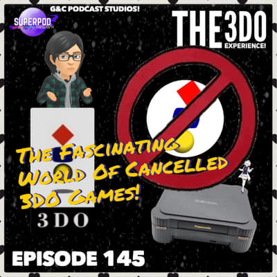 The 3DO Experience - Episode 145: The Fascinating World Of Cancelled 3DO Games!