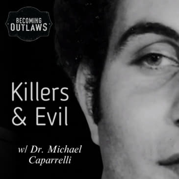 Killers &amp; Evil w/ Dr. Michael Caparrelli