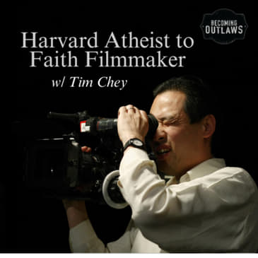 Harvard Atheist to Faith Filmmaker w/Tim Chey
