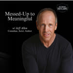 Messed-Up to Meaningful w/Jeff Allen
