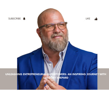 "Unleashing Entrepreneurial Superpowers: An Inspiring Journey with Gregory Shepard".