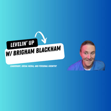 Leveling Up with Brigham Blackham: Leadership, Social Media, and Personal Growth"