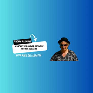 Finding Harmony: A Deep Dive into Jazz and Inspiration with Rick DellaRatta