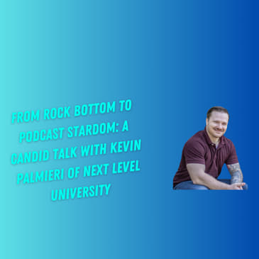 From Rock Bottom to Podcast Stardom: A Candid Talk with Kevin Palmieri of Next Level University