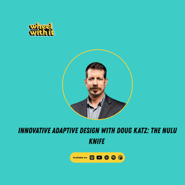 Innovative Adaptive Design with Doug Katz: The Nulu Knife | Wheel With It Podcast